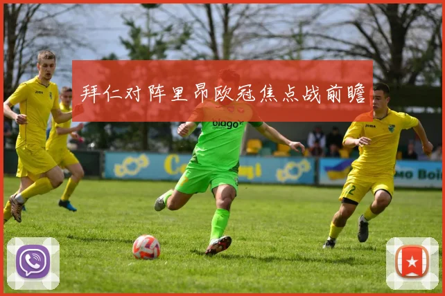 拜仁对阵里昂欧冠焦点战前瞻