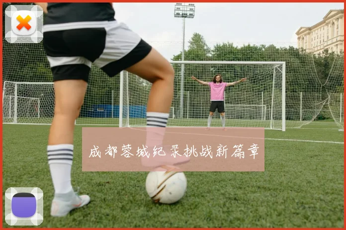 成都蓉城纪录挑战新篇章