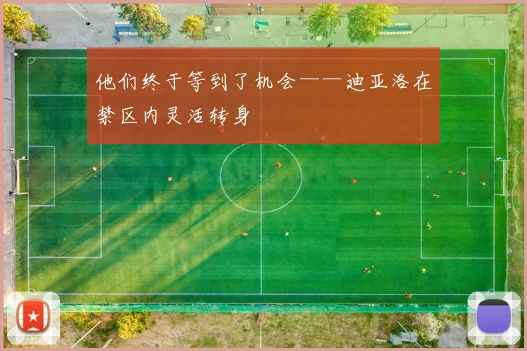 他们终于等到了机会——迪亚洛在禁区内灵活转身