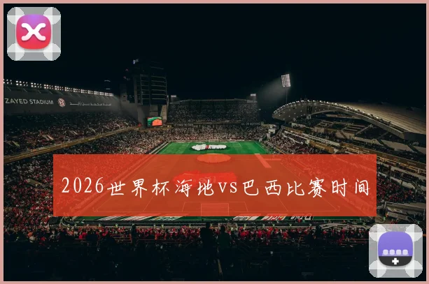 2026世界杯海地vs巴西比赛时间