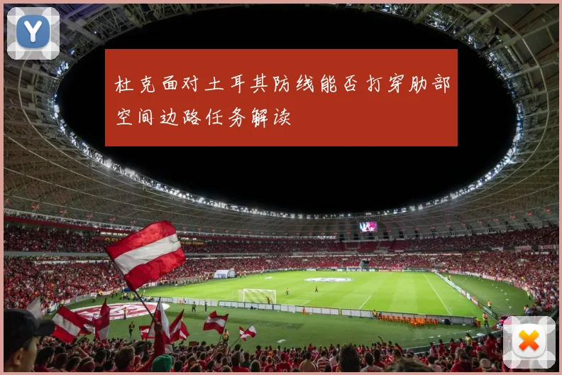 杜克面对土耳其防线能否打穿肋部空间边路任务解读