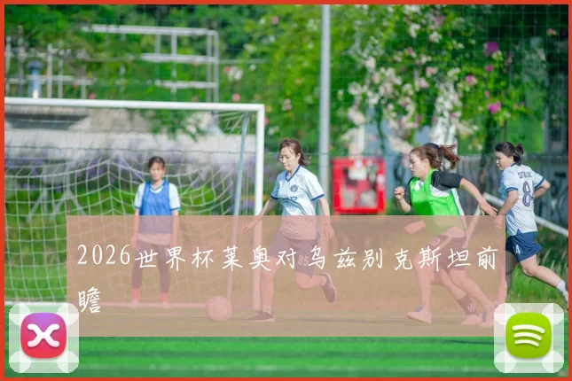 2026世界杯莱奥对乌兹别克斯坦前瞻
