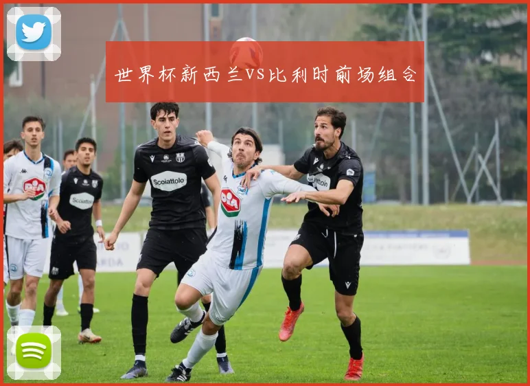 世界杯新西兰vs比利时前场组合