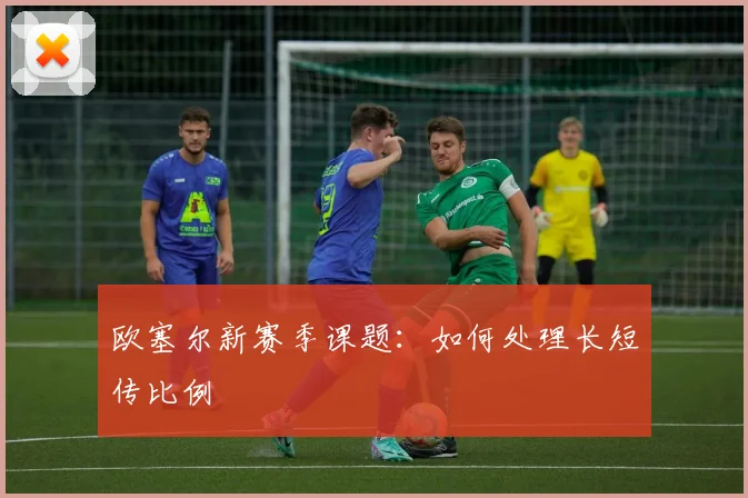 欧塞尔新赛季课题：如何处理长短传比例