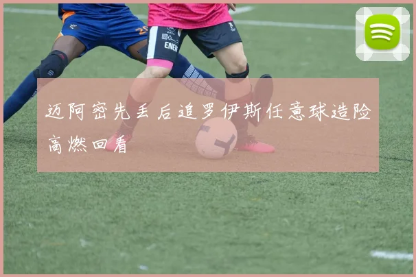 迈阿密先丢后追罗伊斯任意球造险高燃回看